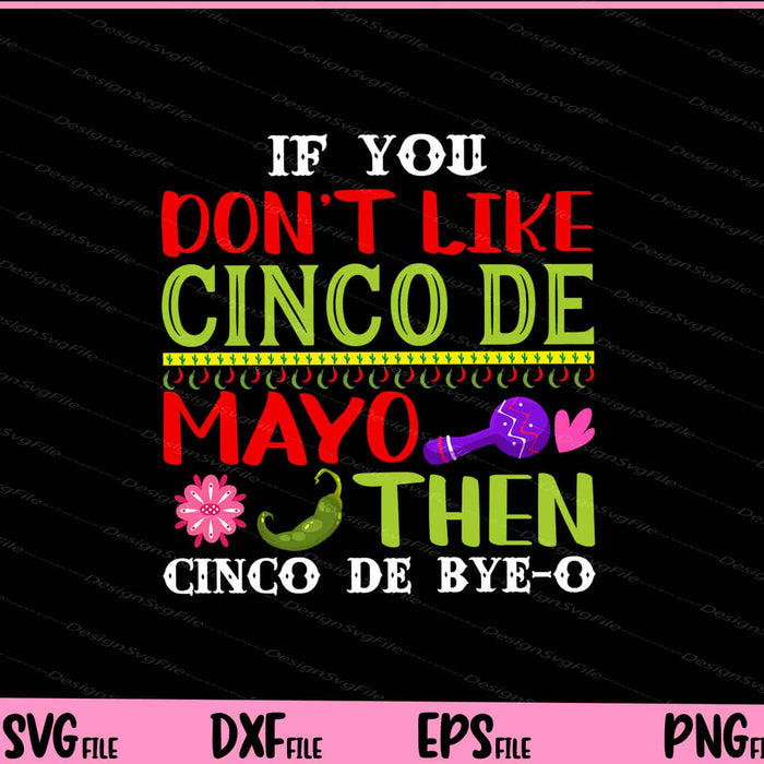 If You don’t like cinco de mayo then cinco de bye-o Svg Cutting Printable Files  - Premium Cutting Files in SVG, PNG & EPS Formats - Premium SVG Cutting Files for Crafts