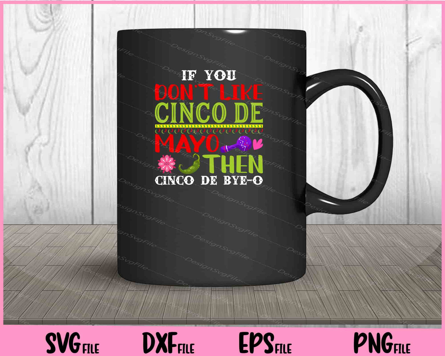 If You don’t like cinco de mayo then cinco de bye-o Svg Cutting Printable Files  - Premium Cutting Files in SVG, PNG & EPS Formats - Premium SVG Cutting Files for Crafts