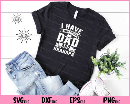 I have two titles dad and Grandpa Svg Cutting Printable Files  - Premium Cutting Files in SVG, PNG & EPS Formats - Premium SVG Cutting Files for Crafts