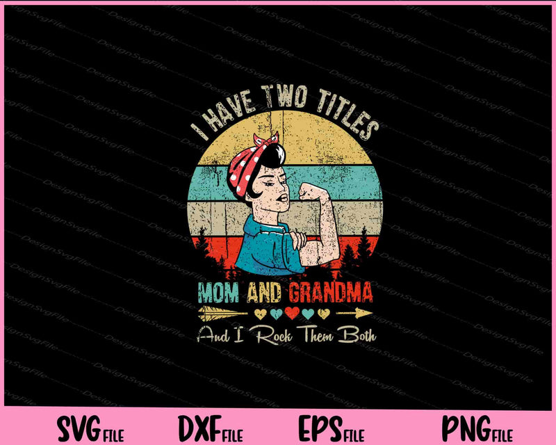 I Have two Titles Mom and Grandma Svg Cutting Printable Files  - Premium Cutting Files in SVG, PNG & EPS Formats - Premium SVG Cutting Files for Crafts