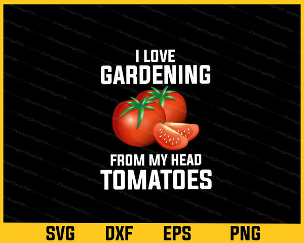 I Love Gardening From My Head Tomatoes svg