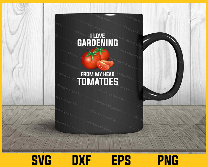 I Love Gardening From My Head Tomatoes mug