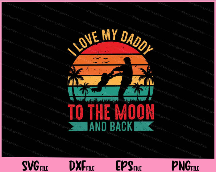 I love my daddy to the moon and back father day Svg Cutting Printable Files  - Premium Cutting Files in SVG, PNG & EPS Formats - Premium SVG Cutting Files for Crafts