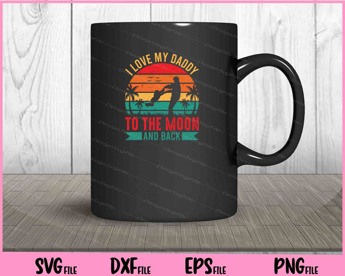 I love my daddy to the moon and back father day Svg Cutting Printable Files  - Premium Cutting Files in SVG, PNG & EPS Formats - Premium SVG Cutting Files for Crafts