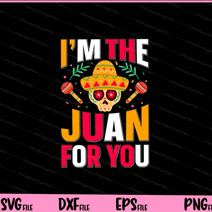 I'm The juan for you Cinco de mayo Svg Cutting Printable Files  - Premium Cutting Files in SVG, PNG & EPS Formats - Premium SVG Cutting Files for Crafts