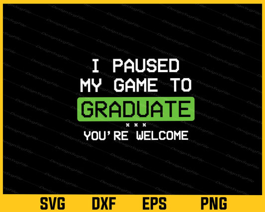 I Paused My Game To Graduate You’re Welcome Svg Cutting Printable File  - Premium Cutting Files in SVG, PNG & EPS Formats - Premium SVG Cutting Files for Crafts