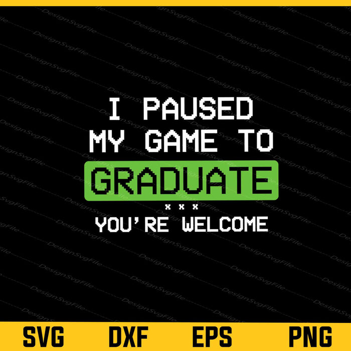 I Paused My Game To Graduate You’re Welcome Svg Cutting Printable File  - Premium Cutting Files in SVG, PNG & EPS Formats - Premium SVG Cutting Files for Crafts