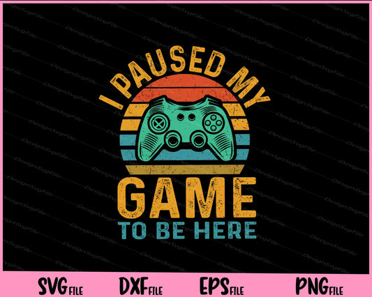 i paused my game to be here Svg Cutting Printable Files  - Premium Cutting Files in SVG, PNG & EPS Formats - Premium SVG Cutting Files for Crafts