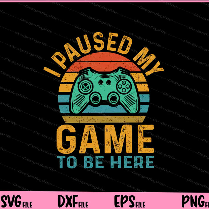 i paused my game to be here Svg Cutting Printable Files  - Premium Cutting Files in SVG, PNG & EPS Formats - Premium SVG Cutting Files for Crafts