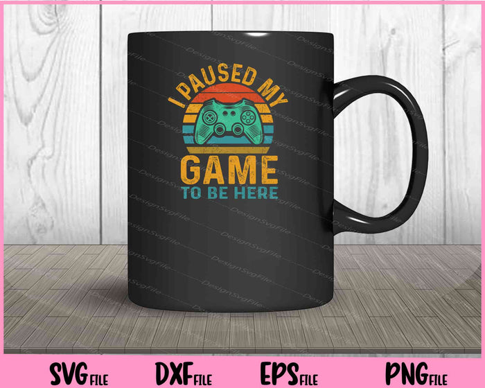 i paused my game to be here Svg Cutting Printable Files  - Premium Cutting Files in SVG, PNG & EPS Formats - Premium SVG Cutting Files for Crafts
