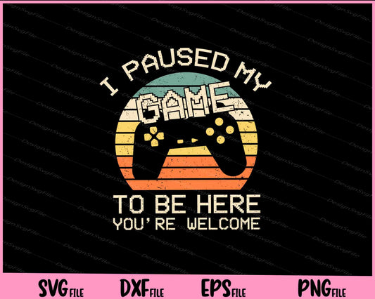 i paused my game to be here you’re welcome Svg Cutting Printable Files  - Premium Cutting Files in SVG, PNG & EPS Formats - Premium SVG Cutting Files for Crafts