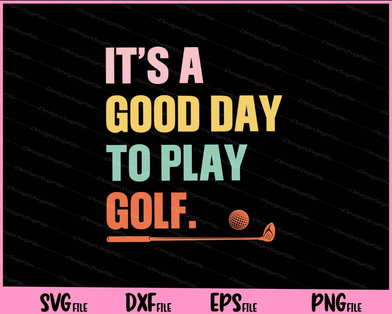 It’s A Good day to play golf Svg Cutting Printable Files  - Premium Cutting Files in SVG, PNG & EPS Formats - Premium SVG Cutting Files for Crafts