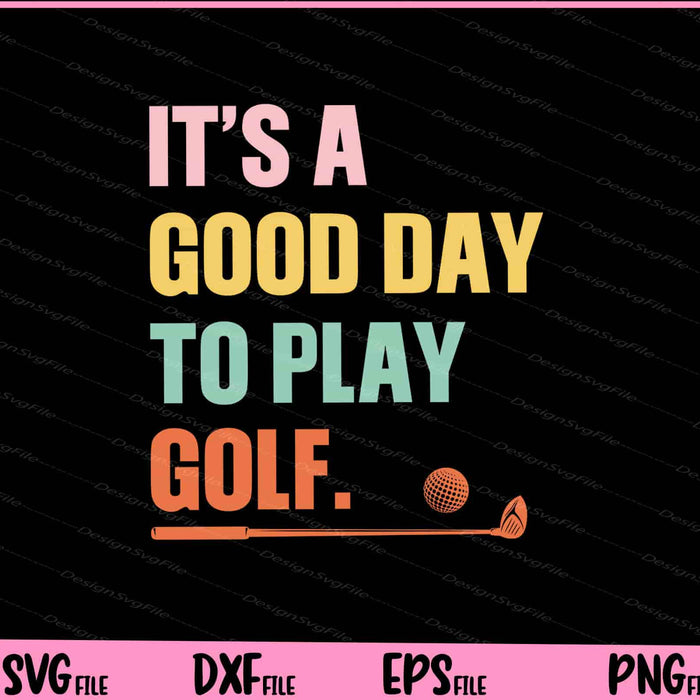It’s A Good day to play golf Svg Cutting Printable Files  - Premium Cutting Files in SVG, PNG & EPS Formats - Premium SVG Cutting Files for Crafts