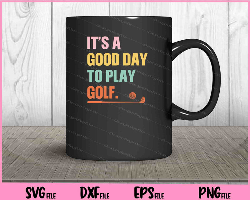 It’s A Good day to play golf Svg Cutting Printable Files  - Premium Cutting Files in SVG, PNG & EPS Formats - Premium SVG Cutting Files for Crafts