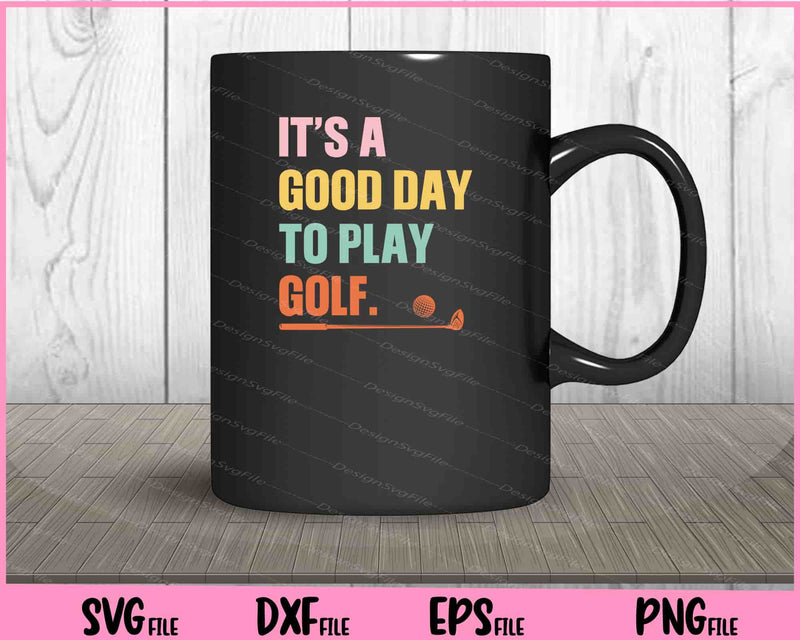 It’s A Good day to play golf mug