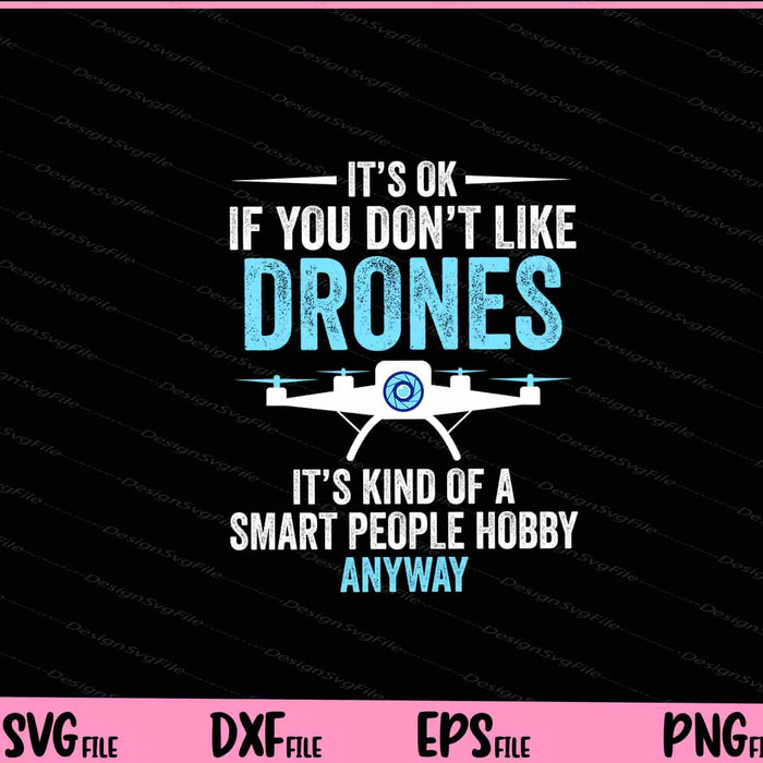 It’s ok If you Don’t like Drones it’s kind of a Smart People Svg Cutting Printable Files  - Premium Cutting Files in SVG, PNG & EPS Formats - Premium SVG Cutting Files for Crafts