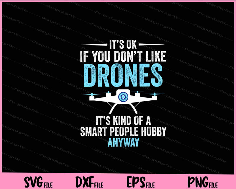 It’s ok If you Don’t like Drones it’s kind of a Smart People Svg Cutting Printable Files  - Premium Cutting Files in SVG, PNG & EPS Formats - Premium SVG Cutting Files for Crafts