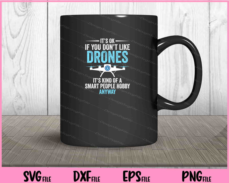 It’s ok If you Don’t like Drones it’s kind of a Smart People Svg Cutting Printable Files  - Premium Cutting Files in SVG, PNG & EPS Formats - Premium SVG Cutting Files for Crafts