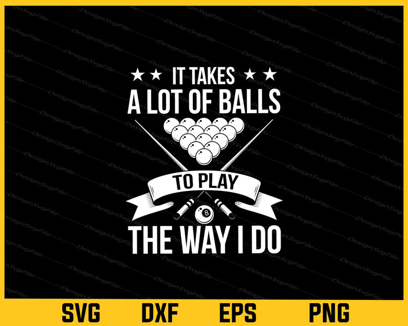 It Takes A Lot Of Balls To Play The Way I Do svg