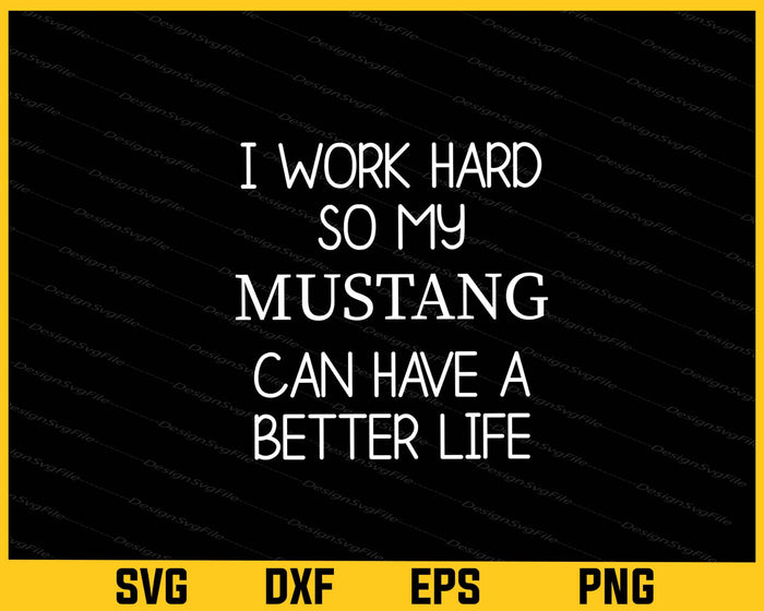 I Work Hard So My Mustang Can Have Svg Cutting Printable File  - Premium Cutting Files in SVG, PNG & EPS Formats - Premium SVG Cutting Files for Crafts