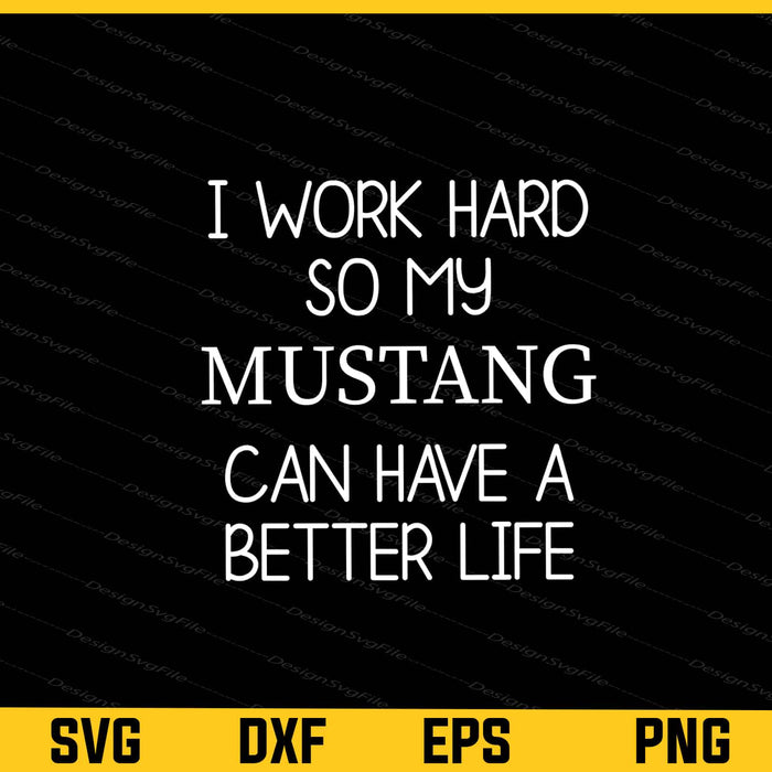 I Work Hard So My Mustang Can Have Svg Cutting Printable File  - Premium Cutting Files in SVG, PNG & EPS Formats - Premium SVG Cutting Files for Crafts