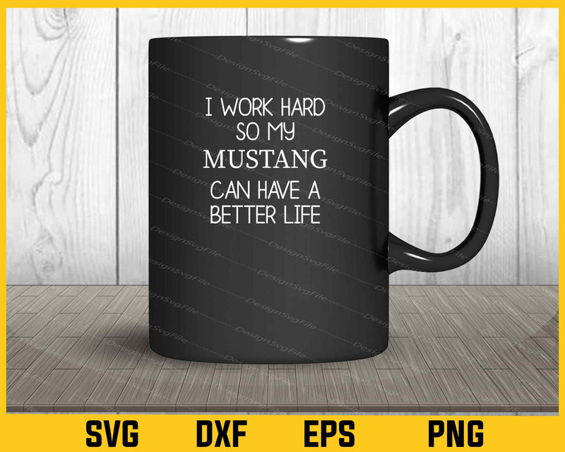 I Work Hard So My Mustang Can Have mug