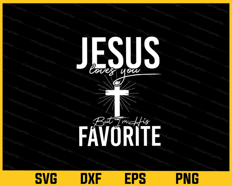 Jesus Loves You But I’m His Favorite Svg Cutting Printable File  - Premium Cutting Files in SVG, PNG & EPS Formats - Premium SVG Cutting Files for Crafts
