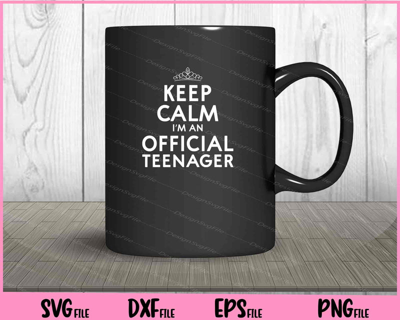 keep calm i’m an official teenager Svg Cutting Printable Files