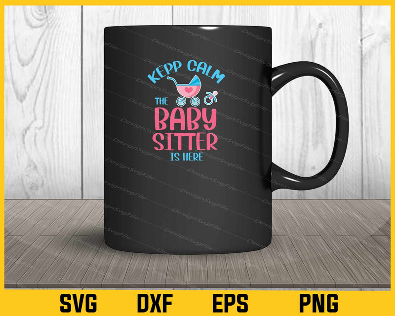 Kepp Calm The Baby Sitter Is Here mug