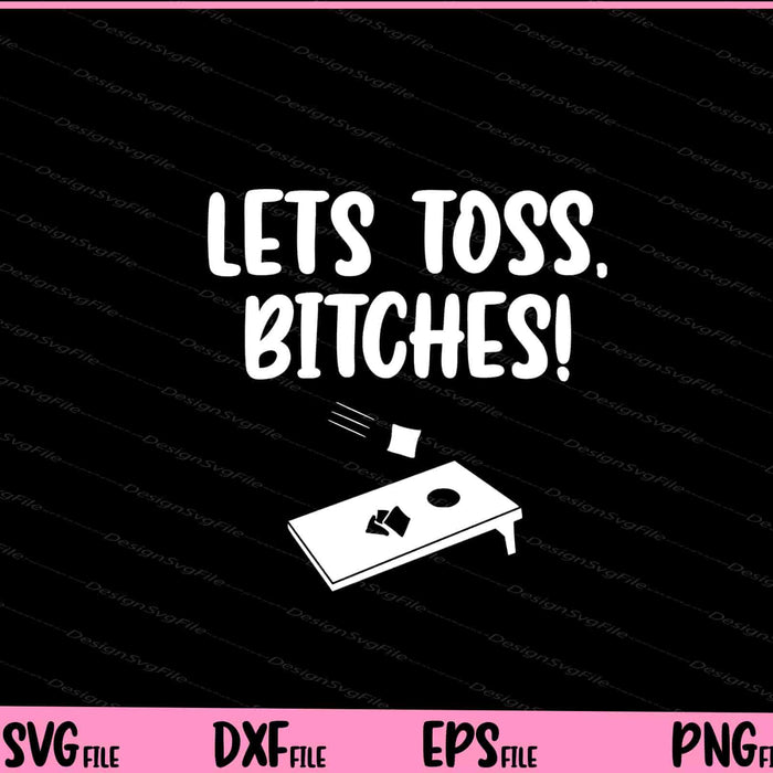 lets toss, bitches! Cornhole Svg Cutting Printable Files  - Premium Cutting Files in SVG, PNG & EPS Formats - Premium SVG Cutting Files for Crafts
