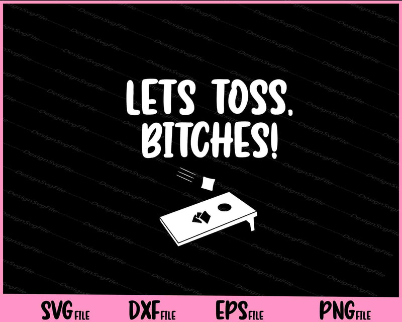lets toss, bitches! Cornhole Svg Cutting Printable Files  - Premium Cutting Files in SVG, PNG & EPS Formats - Premium SVG Cutting Files for Crafts