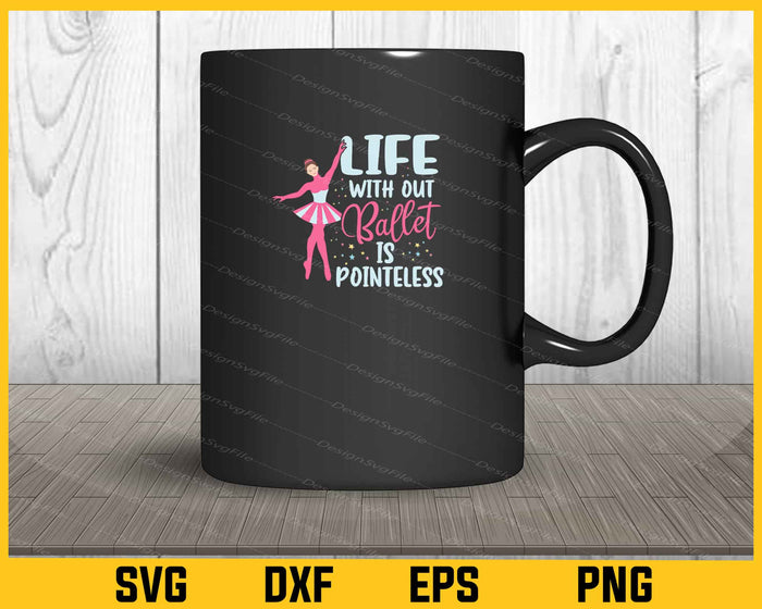 Life With Out Ballet Is Pointeless Svg Cutting Printable File  - Premium Cutting Files in SVG, PNG & EPS Formats - Premium SVG Cutting Files for Crafts