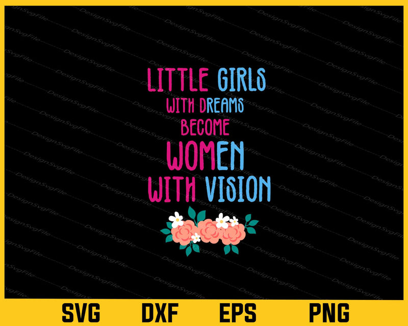 Little Girls With Dreams Become Women With Vision svg