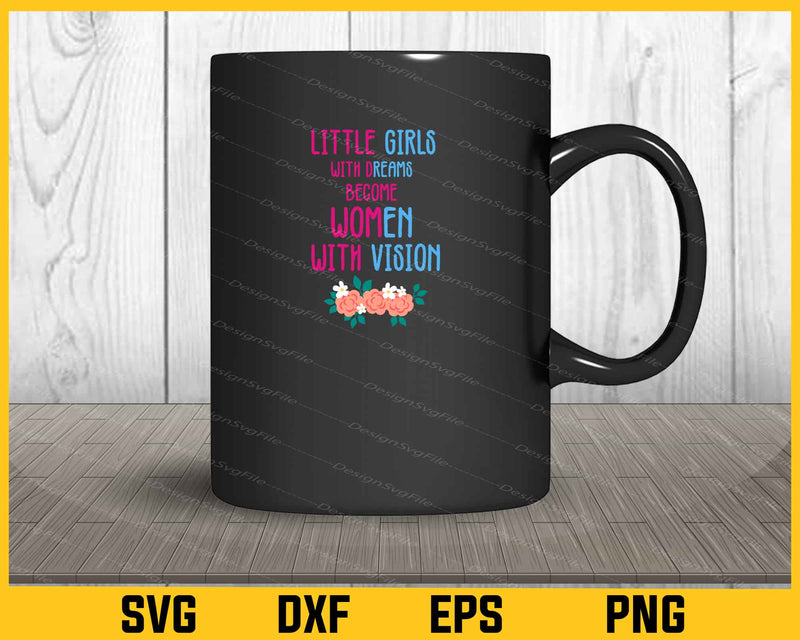 Little Girls With Dreams Become Women With Vision mug