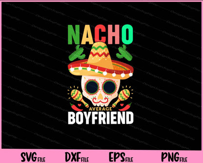 Nacho Average boyfriend Cinco de mayo Svg Cutting Printable Files  - Premium Cutting Files in SVG, PNG & EPS Formats - Premium SVG Cutting Files for Crafts