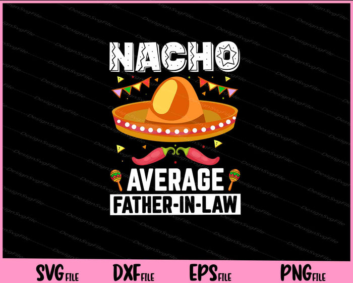 Nacho Average Father-in-law Cinco De Mayo Svg Cutting Printable Files  - Premium Cutting Files in SVG, PNG & EPS Formats - Premium SVG Cutting Files for Crafts