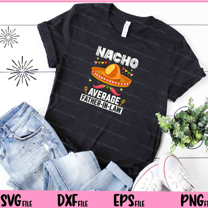 Nacho Average Father-in-law Cinco De Mayo Svg Cutting Printable Files  - Premium Cutting Files in SVG, PNG & EPS Formats - Premium SVG Cutting Files for Crafts