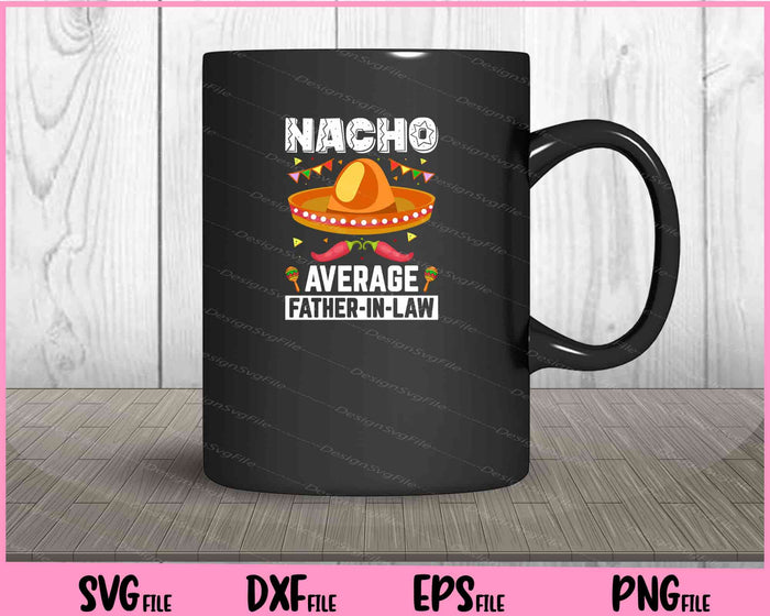 Nacho Average Father-in-law Cinco De Mayo Svg Cutting Printable Files  - Premium Cutting Files in SVG, PNG & EPS Formats - Premium SVG Cutting Files for Crafts