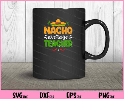 Nacho Average Teacher Cinco de mayo Svg Cutting Printable Files  - Premium Cutting Files in SVG, PNG & EPS Formats - Premium SVG Cutting Files for Crafts