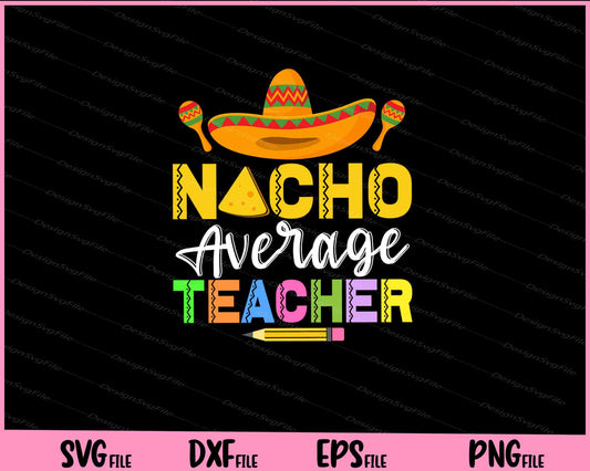 Nacho Average Teacher Cinco de Mayo Svg Cutting Printable Files  - Premium Cutting Files in SVG, PNG & EPS Formats - Premium SVG Cutting Files for Crafts