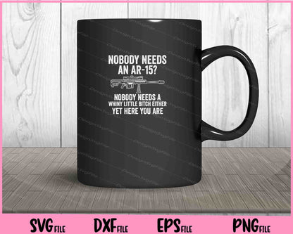 Nobody Needs an ar-15 nobody needs a whiny little Svg Cutting Printable Files  - Premium Cutting Files in SVG, PNG & EPS Formats - Premium SVG Cutting Files for Crafts