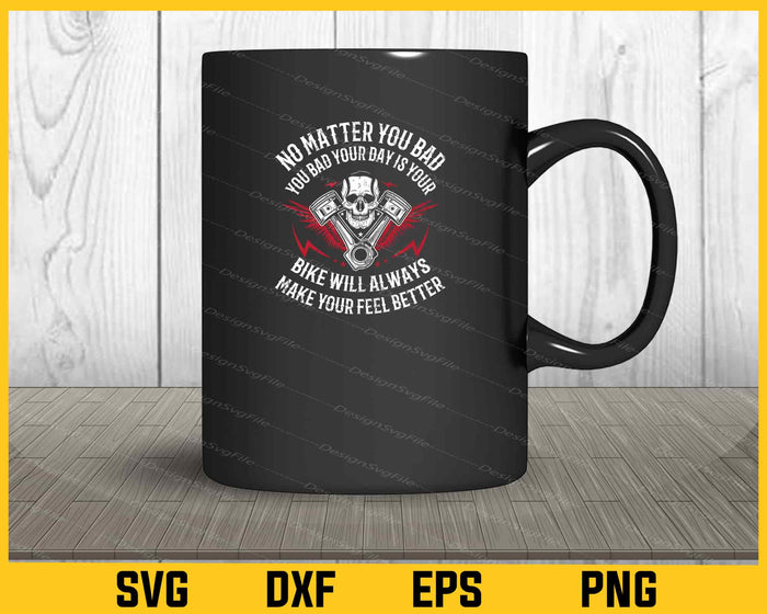 No Matter You Bad Your Day Is Your Bike Svg Cutting Printable File  - Premium Cutting Files in SVG, PNG & EPS Formats - Premium SVG Cutting Files for Crafts