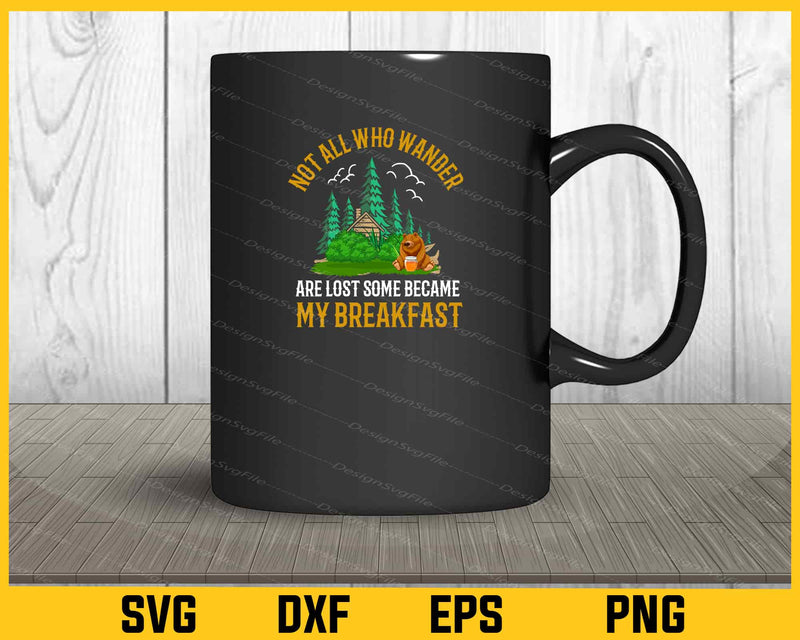 Not All Who Wander Are Lost Some Became My Breakfast mug