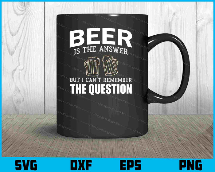 Beer Is The Answer But I Can’t Remember Svg Cutting Printable File