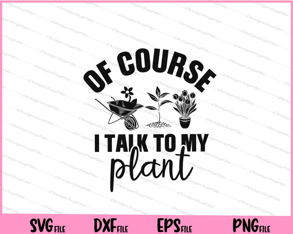 Of Course i talk to my Plants svg