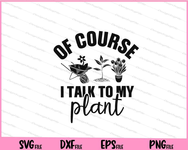 Of Course i talk to my Plants Svg Cutting Printable Files  - Premium Cutting Files in SVG, PNG & EPS Formats - Premium SVG Cutting Files for Crafts
