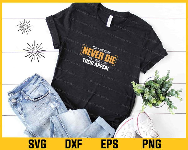 Old Lawyers Never Die They Just Lose Their Appeal t shirt