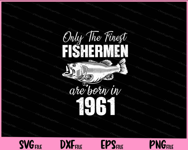 Only The Finest Fishermen are Born in 1961 svg