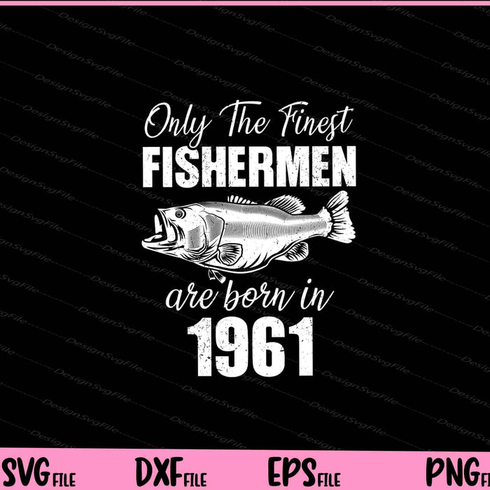 Only The Finest Fishermen are Born in 1961 Svg Cutting Printable Files  - Premium Cutting Files in SVG, PNG & EPS Formats - Premium SVG Cutting Files for Crafts