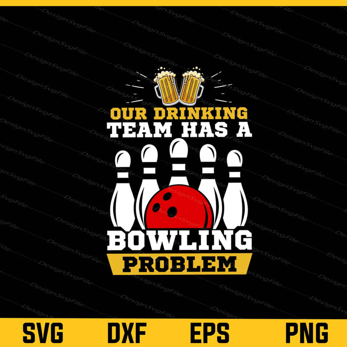 Our Drinking Team Has A Bowling Problem Svg Cutting Printable File  - Premium Cutting Files in SVG, PNG & EPS Formats - Premium SVG Cutting Files for Crafts